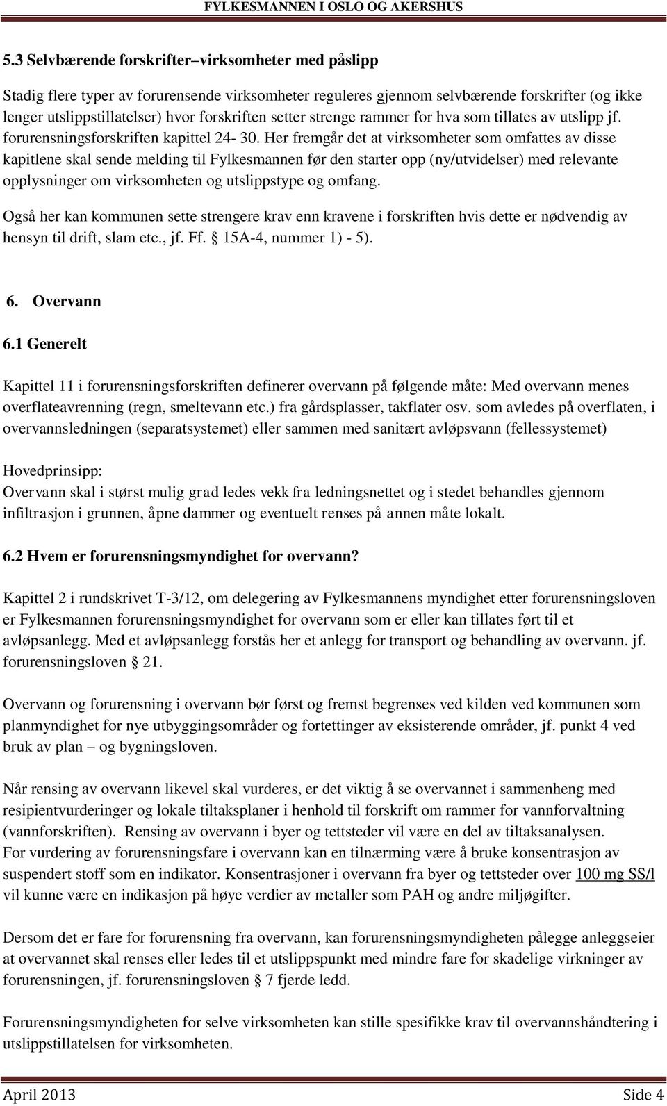 Her fremgår det at virksomheter som omfattes av disse kapitlene skal sende melding til Fylkesmannen før den starter opp (ny/utvidelser) med relevante opplysninger om virksomheten og utslippstype og