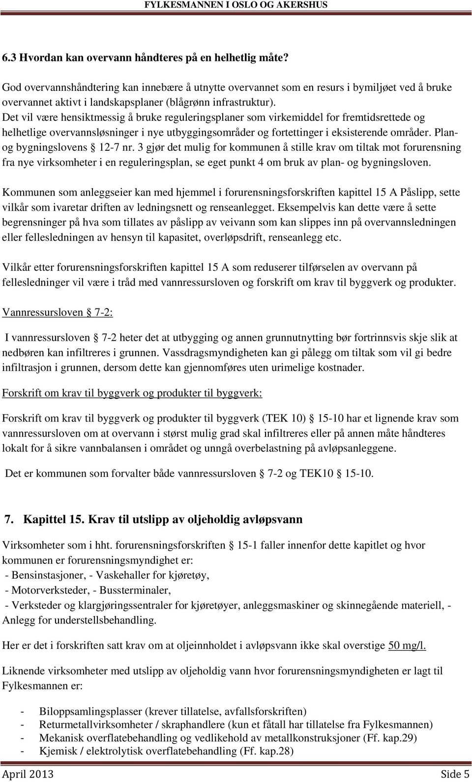 Det vil være hensiktmessig å bruke reguleringsplaner som virkemiddel for fremtidsrettede og helhetlige overvannsløsninger i nye utbyggingsområder og fortettinger i eksisterende områder.