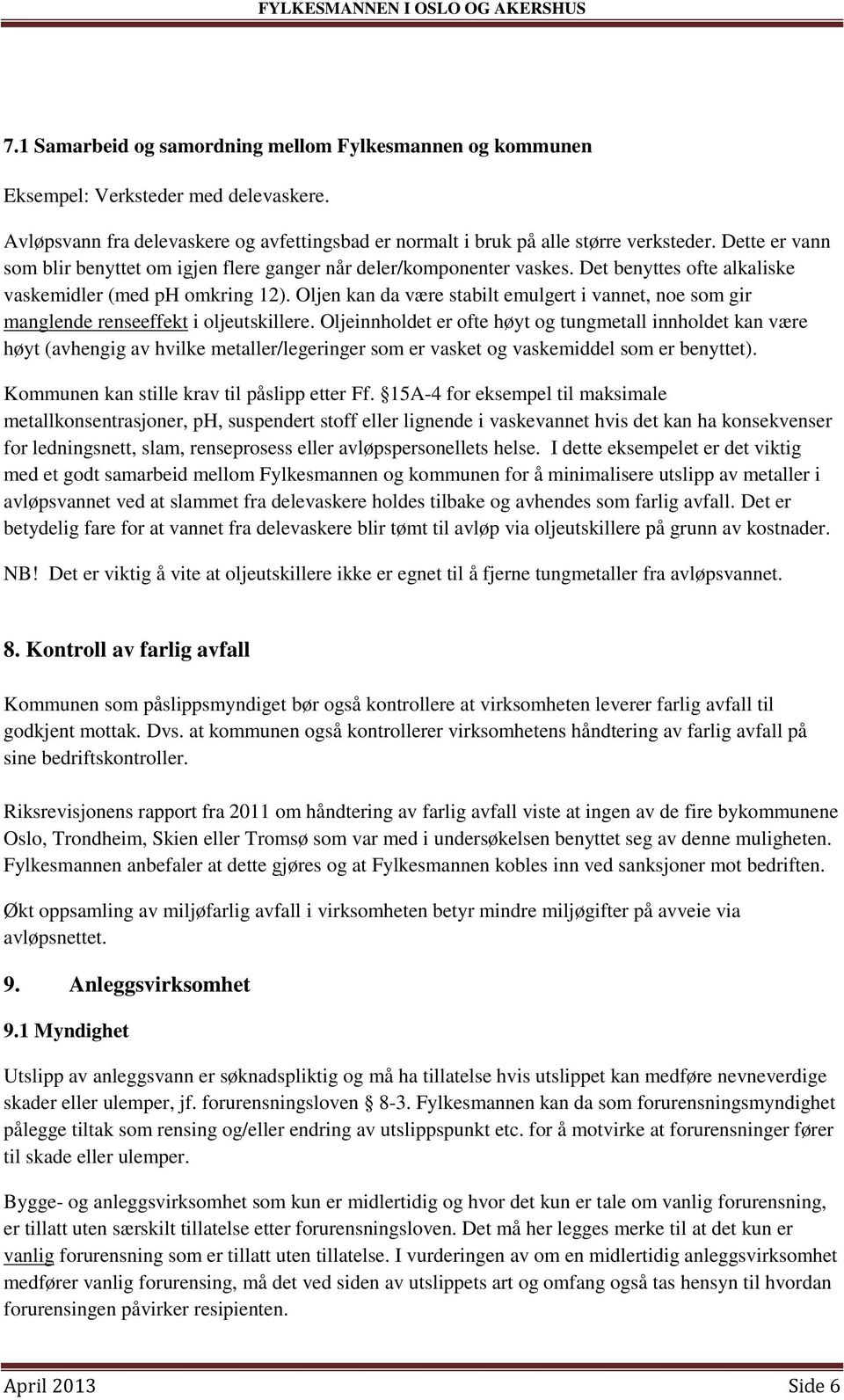 Oljen kan da være stabilt emulgert i vannet, noe som gir manglende renseeffekt i oljeutskillere.