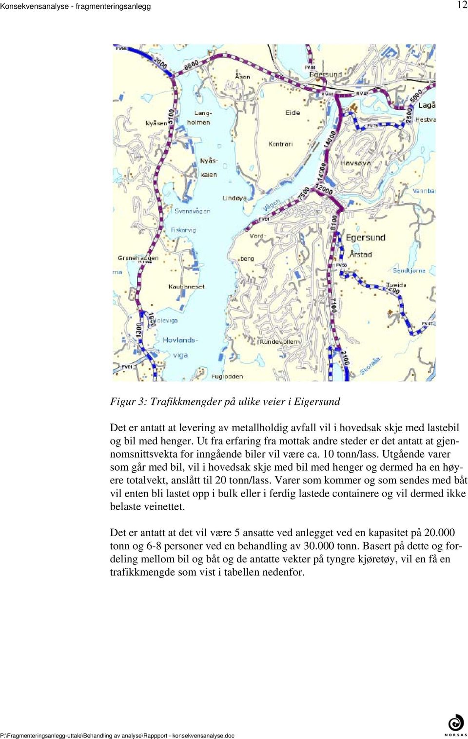 tonn/lass Varer som kommer og som sendes med båt vil enten bli lastet opp i bulk eller i ferdig lastede containere og vil dermed ikke belaste veinettet Det er antatt at det vil være 5 ansatte ved