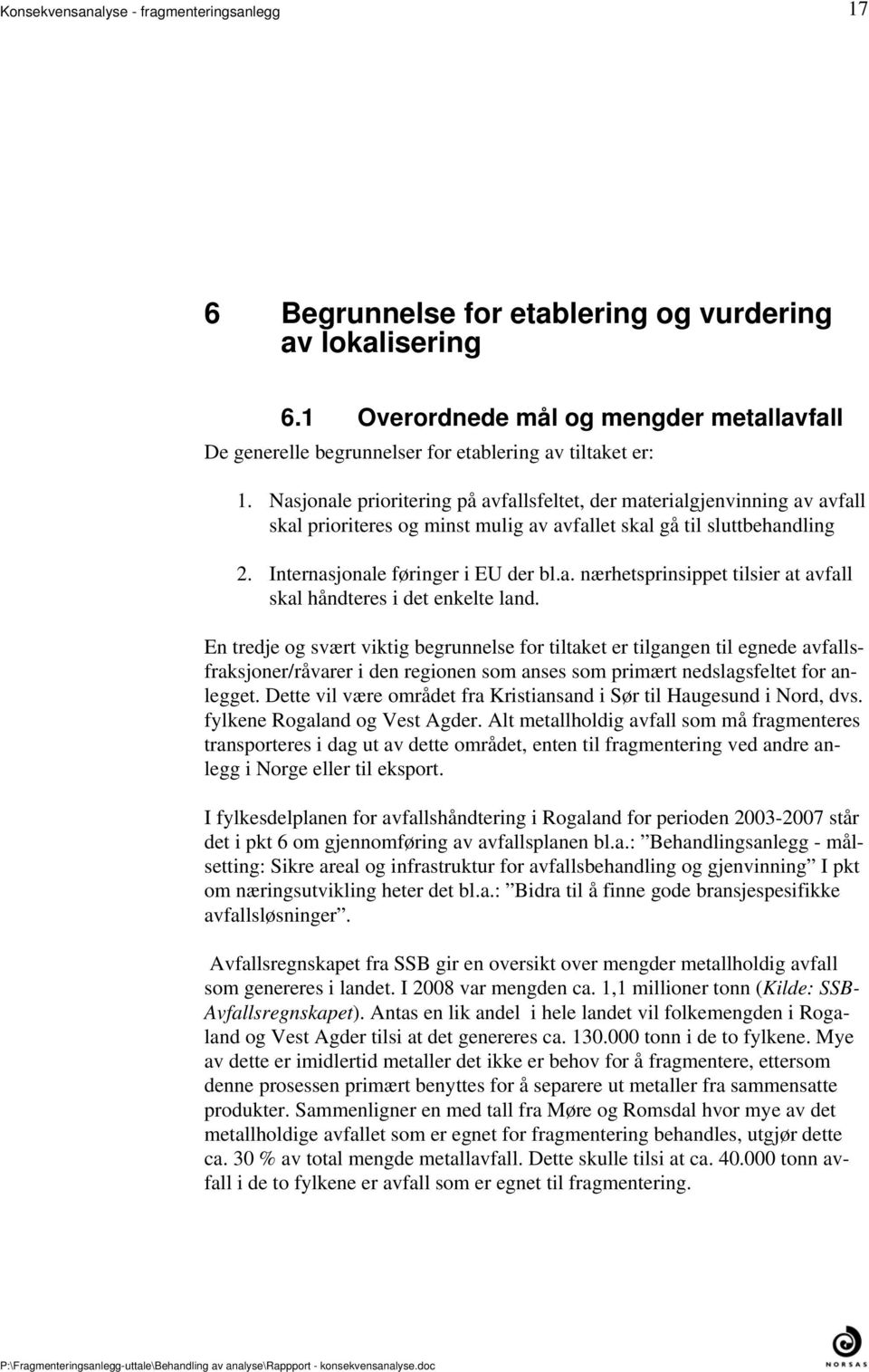 skal håndteres i det enkelte land En tredje og svært viktig begrunnelse for tiltaket er tilgangen til egnede avfallsfraksjoner/råvarer i den regionen som anses som primært nedslagsfeltet for anlegget