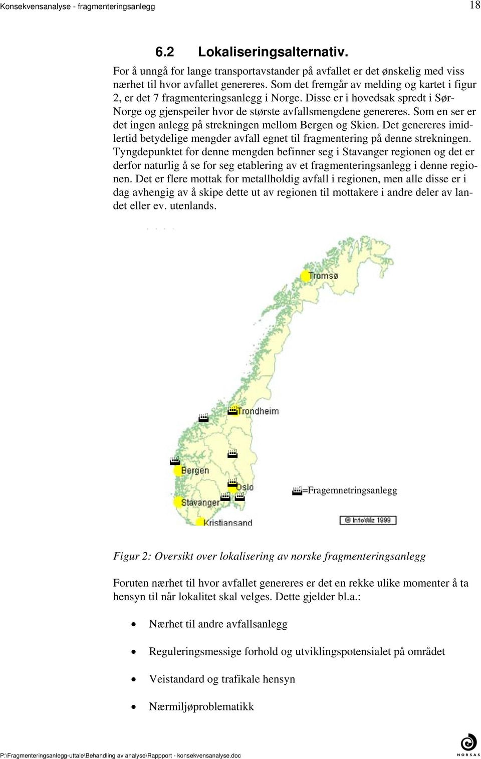 genereres imidlertid betydelige mengder avfall egnet til fragmentering på denne strekningen Tyngdepunktet for denne mengden befinner seg i Stavanger regionen og det er derfor naturlig å se for seg