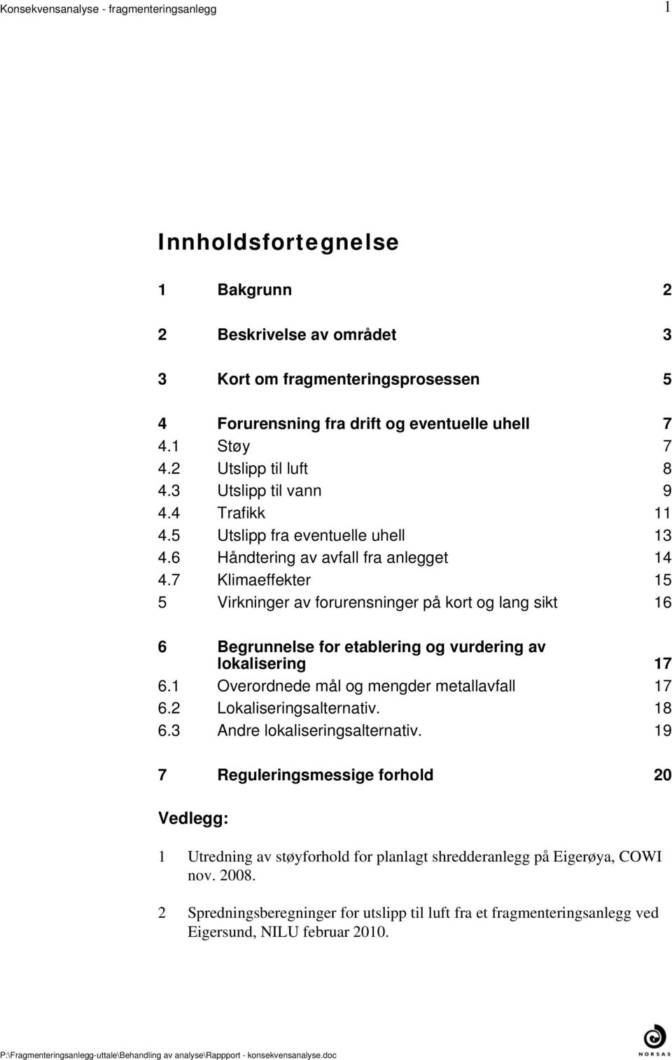 for etablering og vurdering av lokalisering 17 61 Overordnede mål og mengder metallavfall 17 62 Lokaliseringsalternativ 18 63 Andre lokaliseringsalternativ 19 7 Reguleringsmessige forhold 20