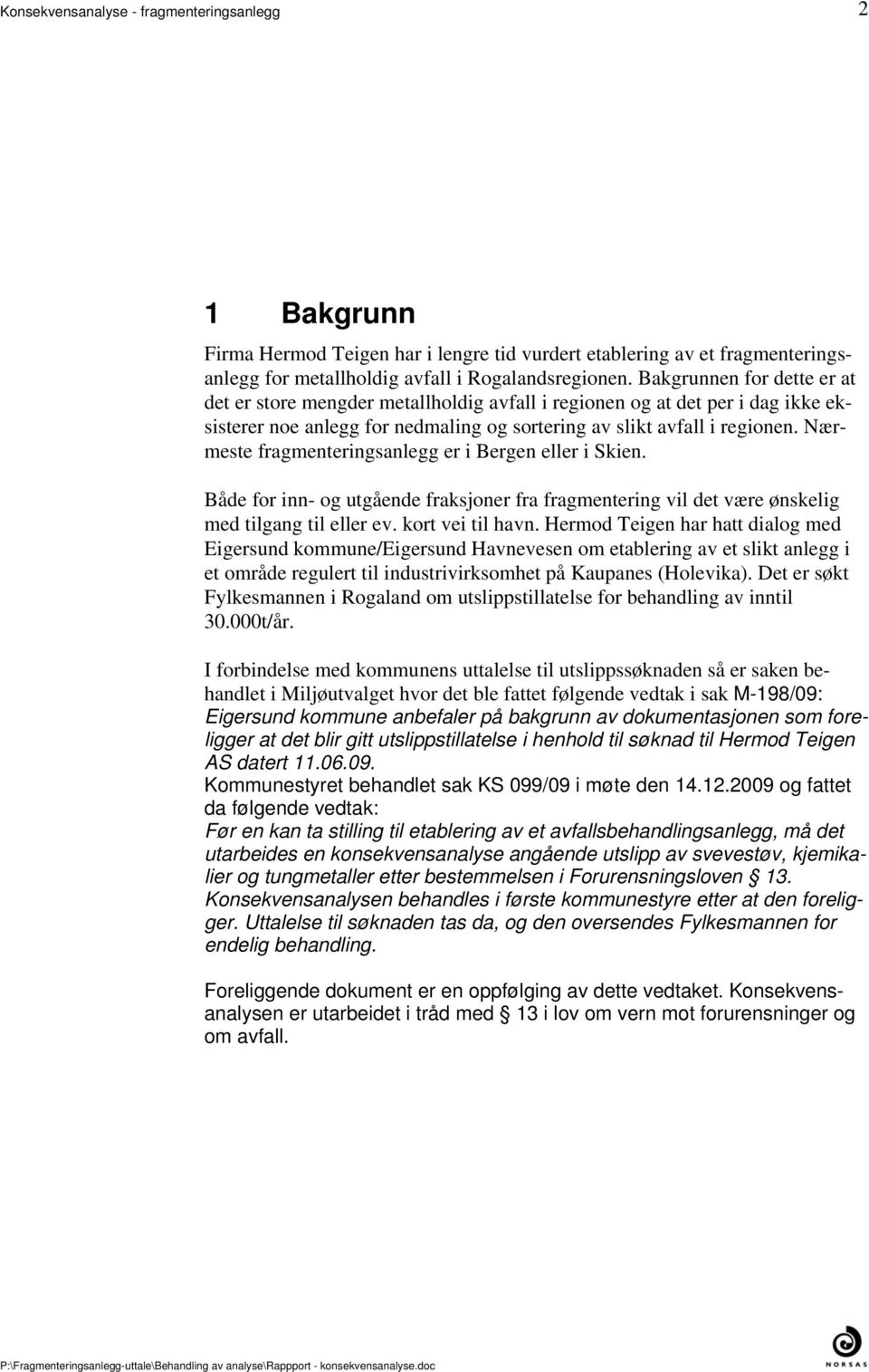 inn- og utgående fraksjoner fra fragmentering vil det være ønskelig med tilgang til eller ev kort vei til havn Hermod Teigen har hatt dialog med Eigersund kommune/eigersund Havnevesen om etablering