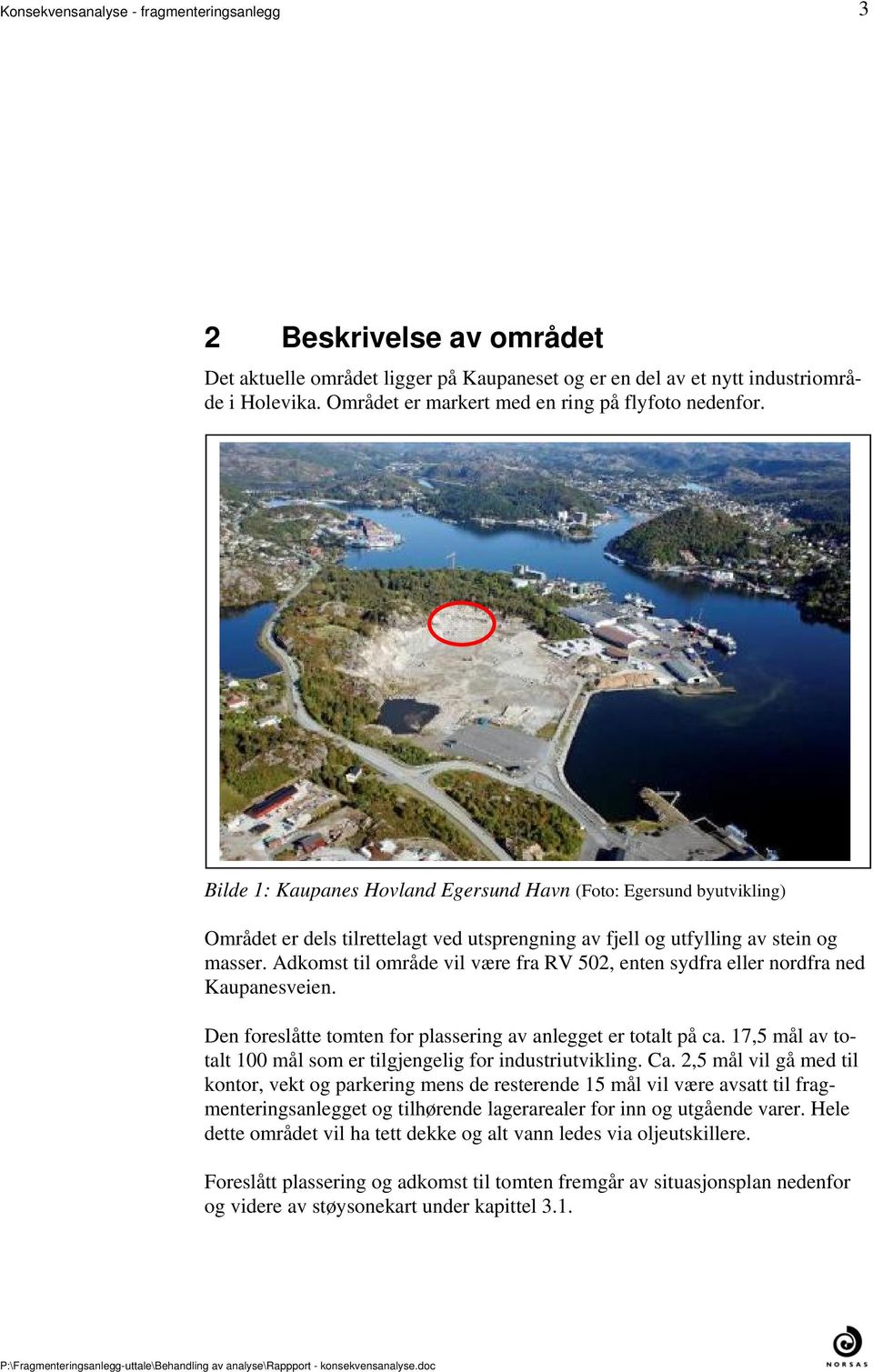 ned Kaupanesveien Den foreslåtte tomten for plassering av anlegget er totalt på ca 17,5 mål av totalt 100 mål som er tilgjengelig for industriutvikling Ca 2,5 mål vil gå med til kontor, vekt og