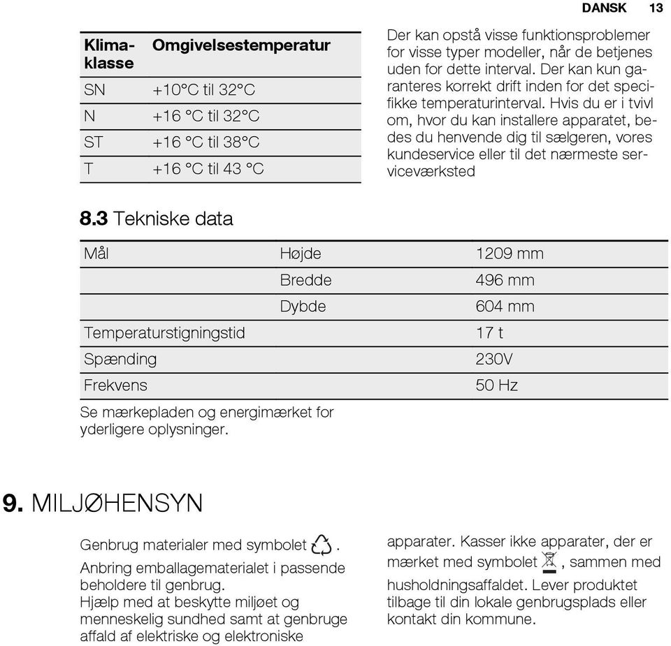 Hvis du er i tvivl om, hvor du kan installere apparatet, bedes du henvende dig til sælgeren, vores kundeservice eller til det nærmeste serviceværksted 8.