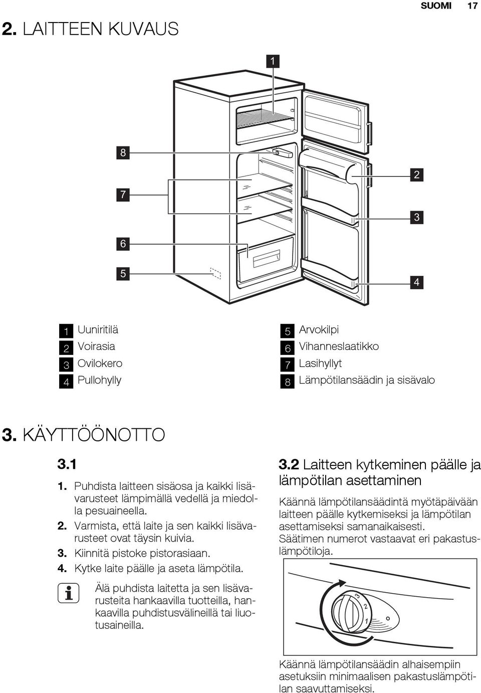 4. Kytke laite päälle ja aseta lämpötila. Älä puhdista laitetta ja sen lisävarusteita hankaavilla tuotteilla, hankaavilla puhdistusvälineillä tai liuotusaineilla. 3.