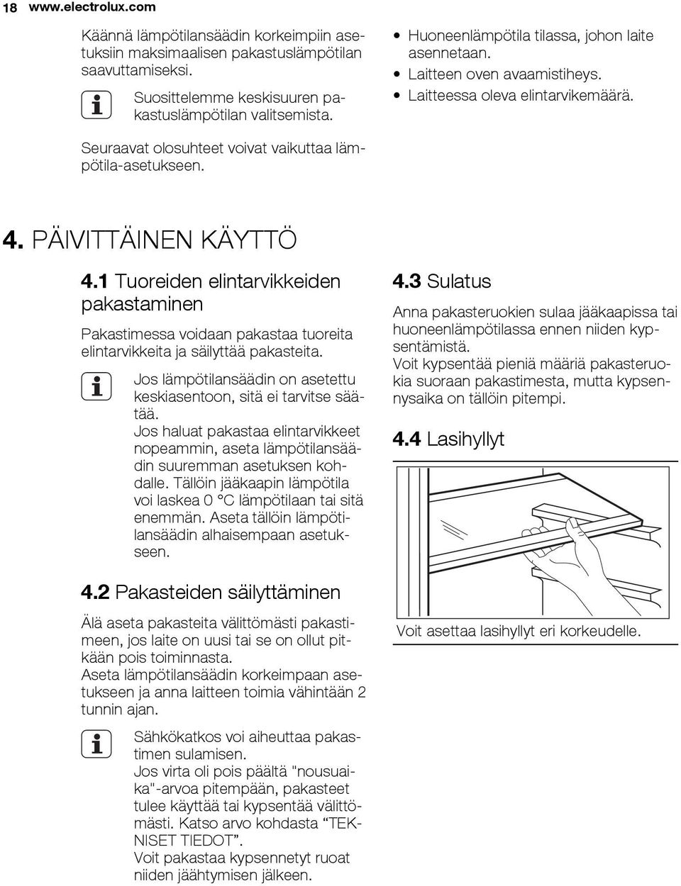 1 Tuoreiden elintarvikkeiden pakastaminen Pakastimessa voidaan pakastaa tuoreita elintarvikkeita ja säilyttää pakasteita. Jos lämpötilansäädin on asetettu keskiasentoon, sitä ei tarvitse säätää.