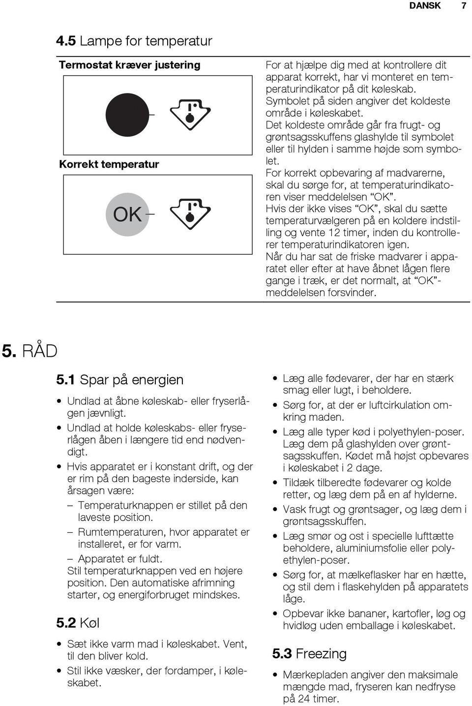 For korrekt opbevaring af madvarerne, skal du sørge for, at temperaturindikatoren viser meddelelsen OK.