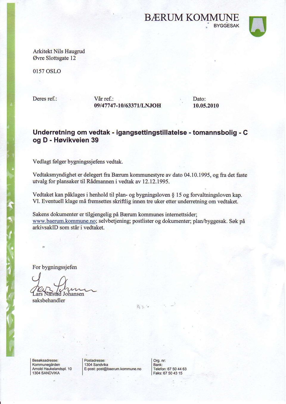 12.1995. Vedtaket kan pdklages i henhold til plan- og bygningsloven g 15 og forvalhfngsloven kap. VI. Evsntu ll klage md ftemsettes skiftlig inner tre uker etter mderretning om vedtaket.