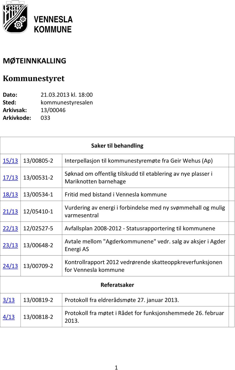 tilskudd til etablering av nye plasser i Mariknotten barnehage 18/13 13/00534 1 Fritid med bistand i Vennesla kommune 21/13 12/05410 1 Vurdering av energi i forbindelse med ny svømmehall og mulig