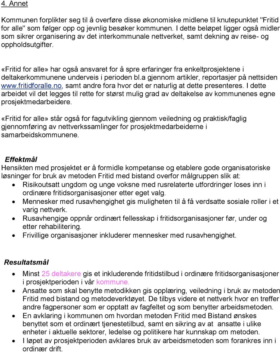 «Fritid for alle» har også ansvaret for å spre erfaringer fra enkeltprosjektene i deltakerkommunene underveis i perioden bl.a gjennom artikler, reportasjer på nettsiden www.fritidforalle.