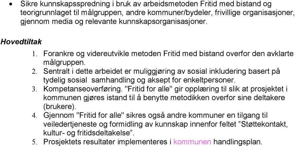 Sentralt i dette arbeidet er muliggjøring av sosial inkludering basert på tydelig sosial samhandling og aksept for enkeltpersoner. 3. Kompetanseoverføring.