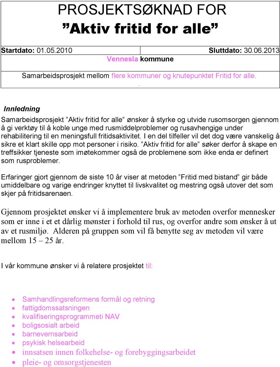 meningsfull fritidsaktivitet. I en del tilfeller vil det dog være vanskelig å sikre et klart skille opp mot personer i risiko.