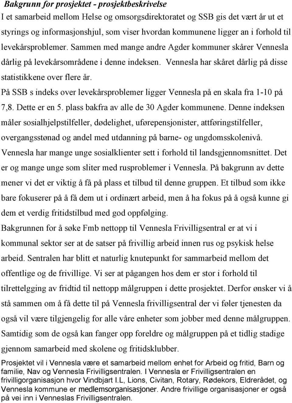 På SSB s indeks over levekårsproblemer ligger Vennesla på en skala fra 1-10 på 7,8. Dette er en 5. plass bakfra av alle de 30 Agder kommunene.