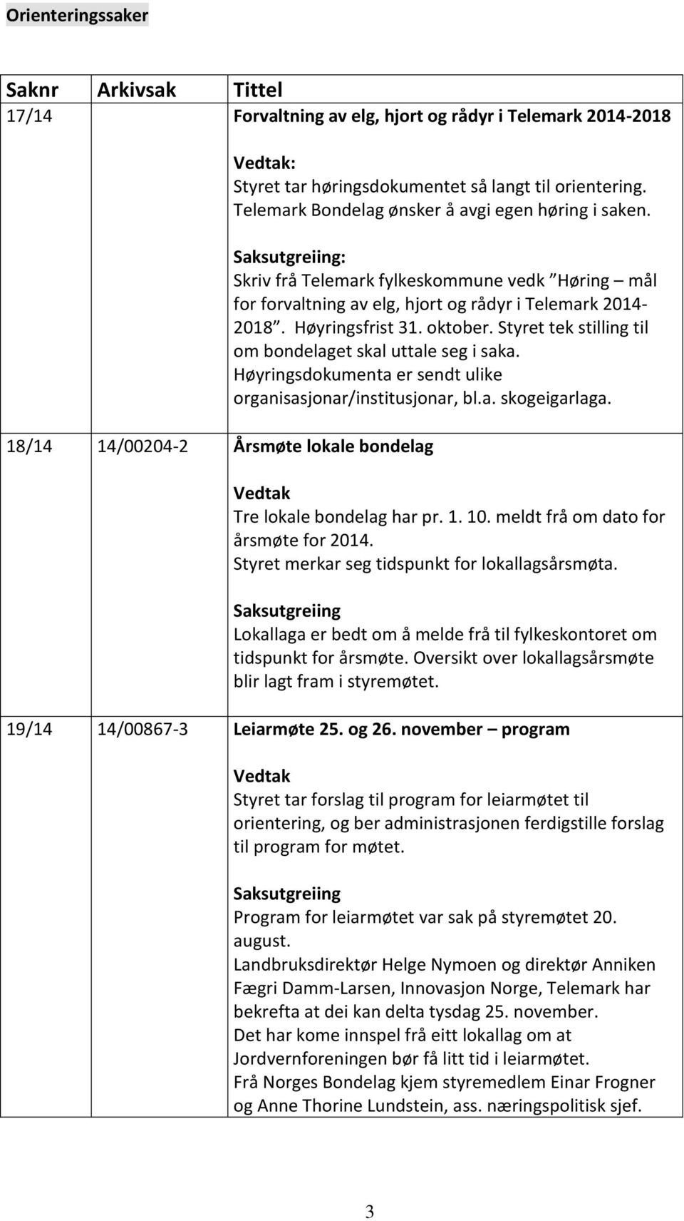 Styret tek stilling til om bondelaget skal uttale seg i saka. Høyringsdokumenta er sendt ulike organisasjonar/institusjonar, bl.a. skogeigarlaga. Tre lokale bondelag har pr. 1. 10.