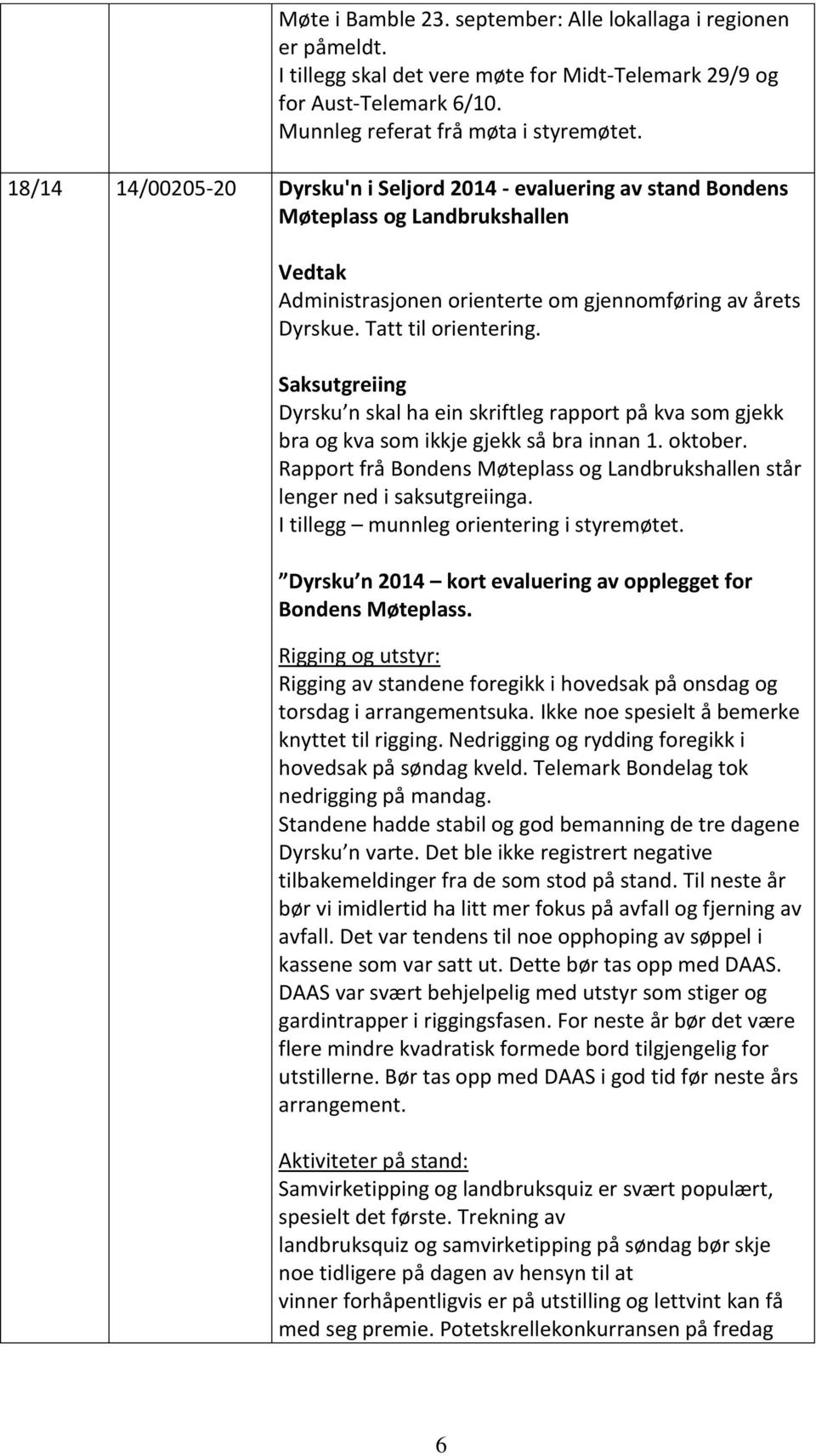 Dyrsku n skal ha ein skriftleg rapport på kva som gjekk bra og kva som ikkje gjekk så bra innan 1. oktober. Rapport frå Bondens Møteplass og Landbrukshallen står lenger ned i saksutgreiinga.