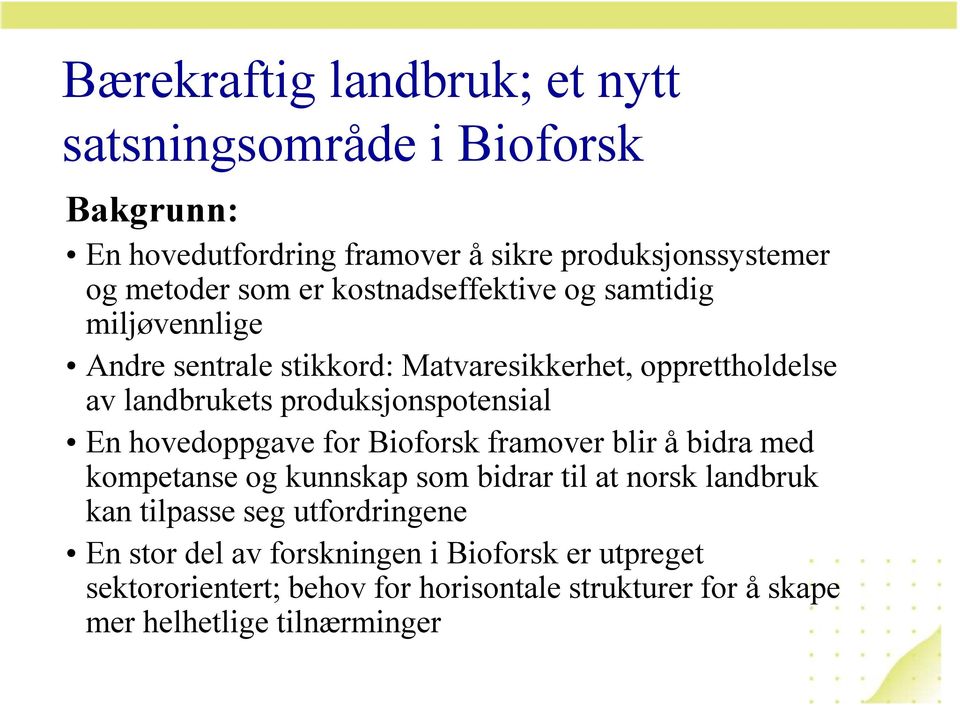 En hovedoppgave for Bioforsk framover blir å bidra med kompetanse og kunnskap som bidrar til at norsk landbruk kan tilpasse seg
