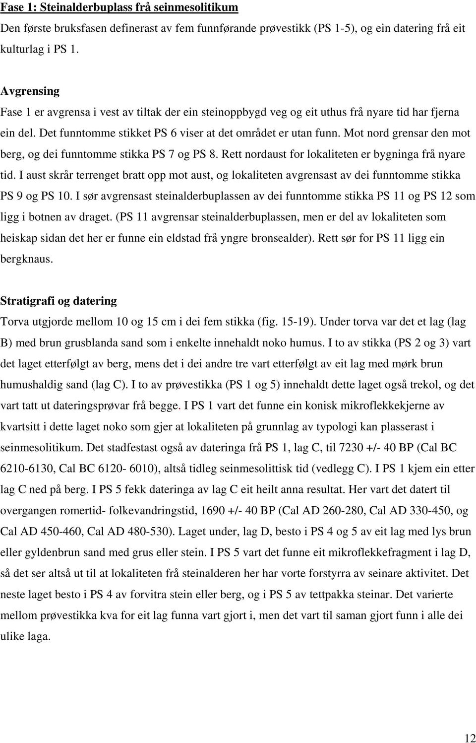 Mot nord grensar den mot berg, og dei funntomme stikka PS 7 og PS 8. Rett nordaust for lokaliteten er bygninga frå nyare tid.