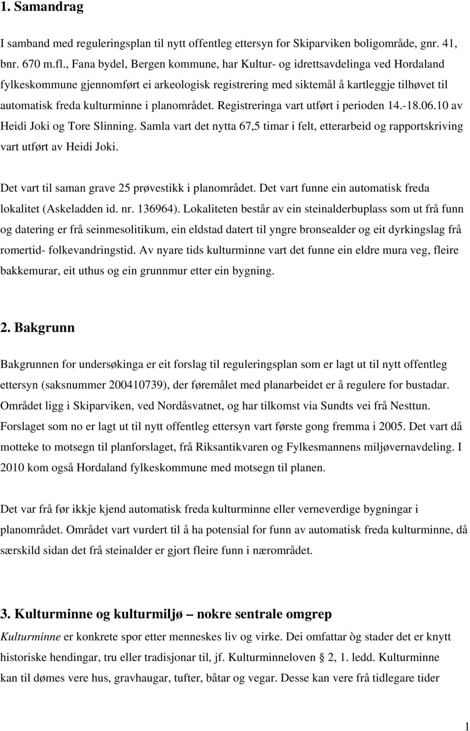 planområdet. Registreringa vart utført i perioden 14.-18.06.10 av Heidi Joki og Tore Slinning. Samla vart det nytta 67,5 timar i felt, etterarbeid og rapportskriving vart utført av Heidi Joki.