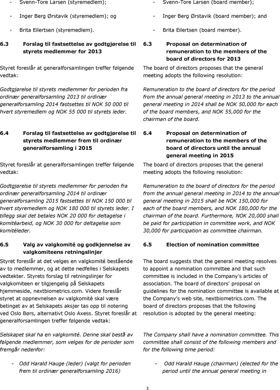 3 Proposal on determination of remuneration to the members of the board of directors for 2013 The board of directors proposes that the general meeting adopts the following resolution: Godtgjørelse