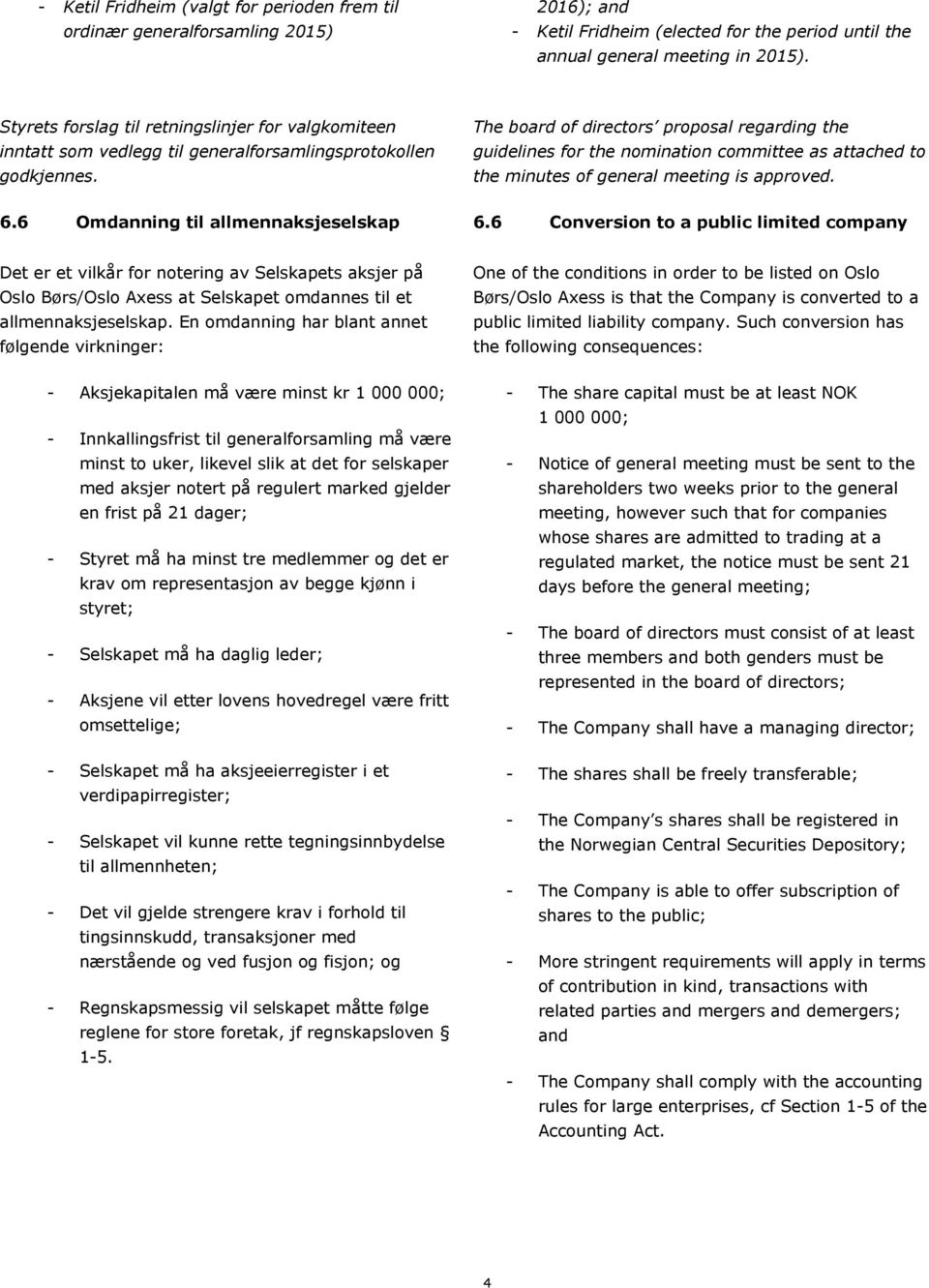 The board of directors proposal regarding the guidelines for the nomination committee as attached to the minutes of general meeting is approved. 6.6 Omdanning til allmennaksjeselskap 6.