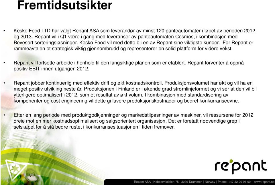 For Repant er rammeavtalen et strategisk viktig gjennombrudd og representerer en solid plattform for videre vekst. Repant vil fortsette arbeide i henhold til den langsiktige planen som er etablert.