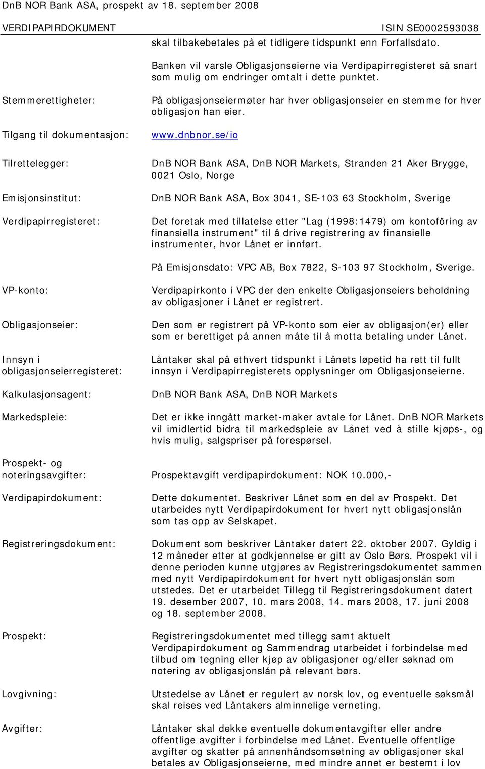 se/io Tilrettelegger: Emisjonsinstitut: Verdipapirregisteret: DnB NOR Bank ASA, DnB NOR Markets, Stranden 21 Aker Brygge, 0021 Oslo, Norge DnB NOR Bank ASA, Box 3041, SE-103 63 Stockholm, Sverige Det