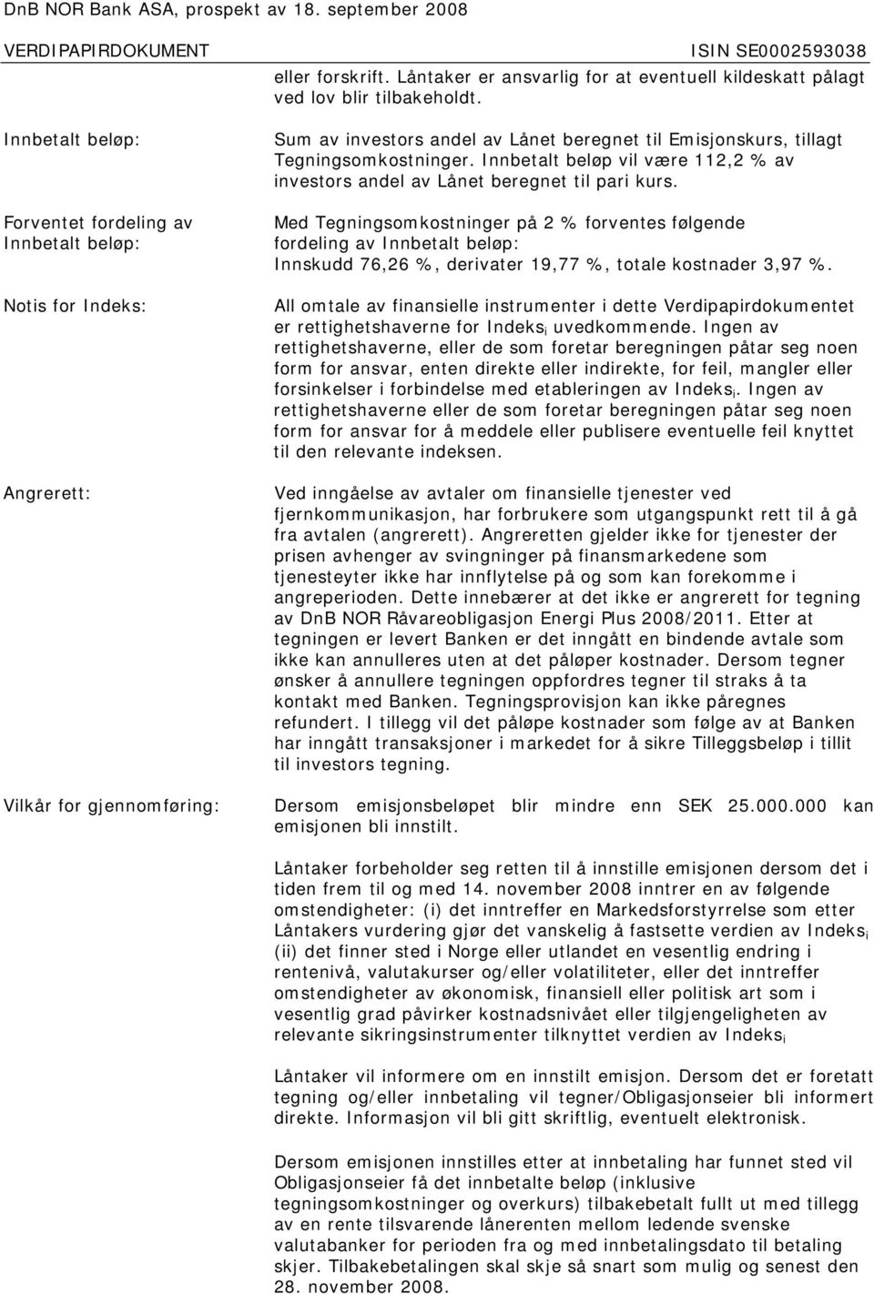 Innbetalt beløp vil være 112,2 % av investors andel av Lånet beregnet til pari kurs.