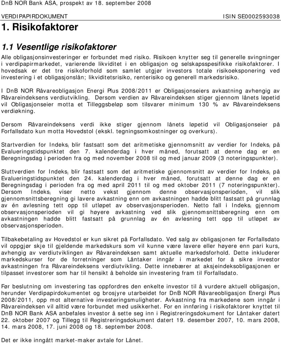 I hovedsak er det tre risikoforhold som samlet utgjør investors totale risikoeksponering ved investering i et obligasjonslån; likviditetsrisiko, renterisiko og generell markedsrisiko.