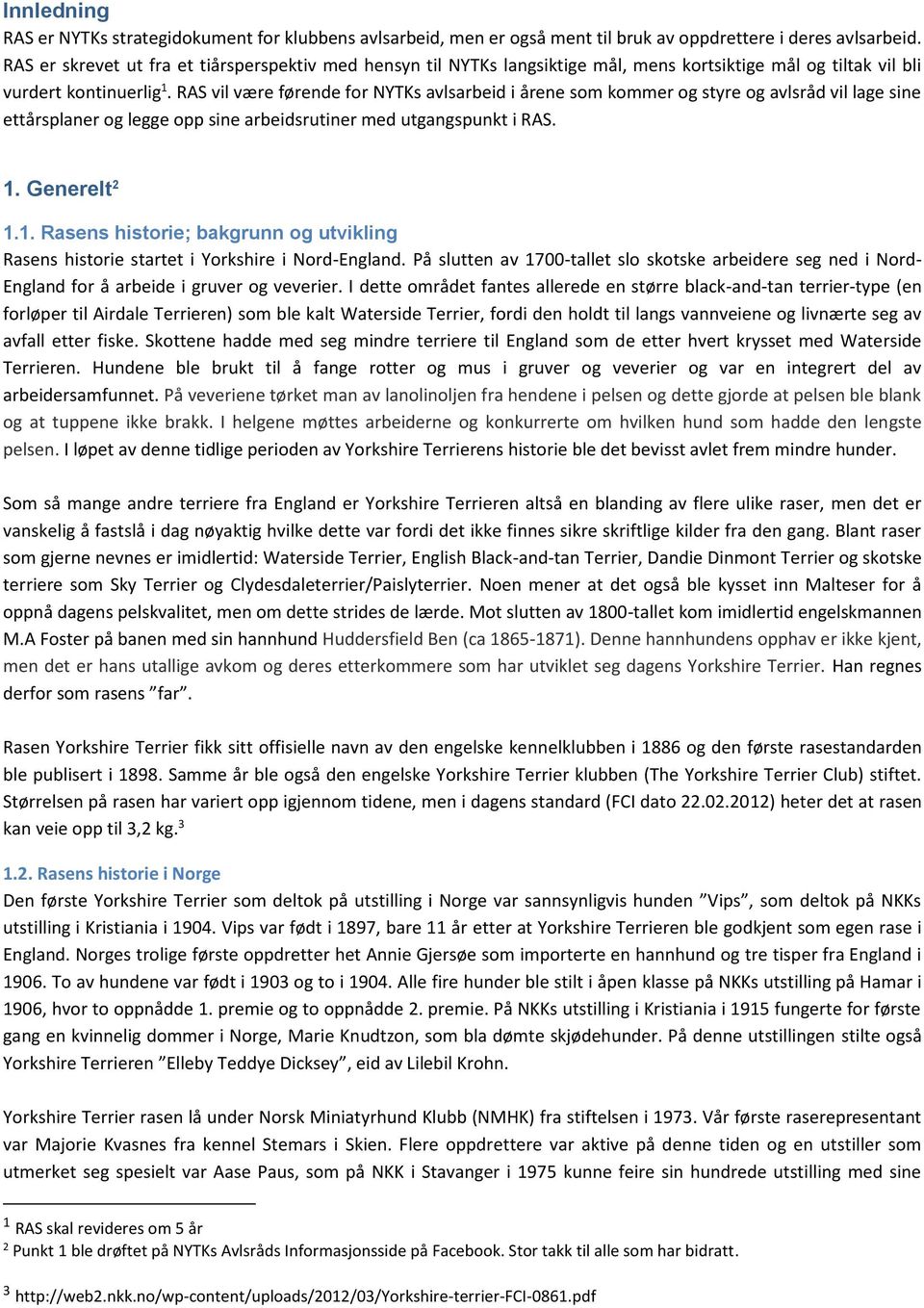 RAS vil være førende for NYTKs avlsarbeid i årene som kommer og styre og avlsråd vil lage sine ettårsplaner og legge opp sine arbeidsrutiner med utgangspunkt i RAS. 1.