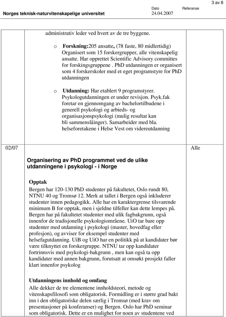 PhD utdanningen er organisert som 4 forskerskoler med et eget programstyre for PhD utdanningen Utdanning: Har etablert 9 programstyrer. Psyko