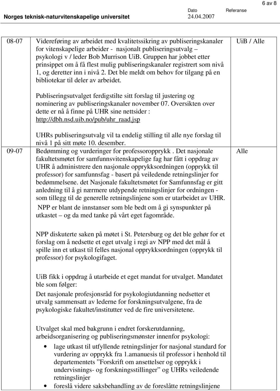 UiB / Publiseringsutvalget ferdigstilte sitt forslag til justering og nominering av publiseringskanaler november 07. Oversikten over dette er nå å finne på UHR sine nettsider : http://dbh.nsd.uib.