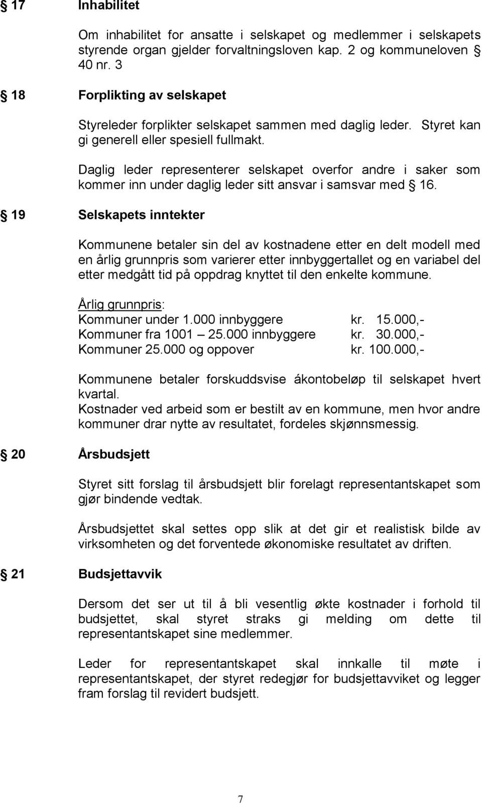 Daglig leder representerer selskapet overfor andre i saker som kommer inn under daglig leder sitt ansvar i samsvar med 16.