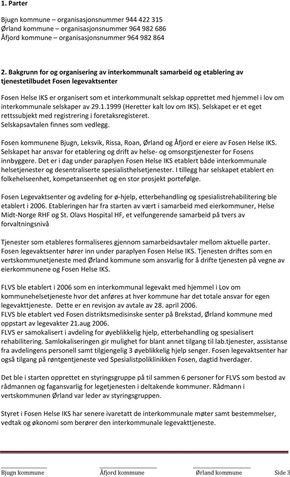 om interkommunale selskaper av 29.1.1999 (Heretter kalt lov om IKS). Selskapet er et eget rettssubjekt med registrering i foretaksregisteret. Selskapsavtalen finnes som vedlegg.