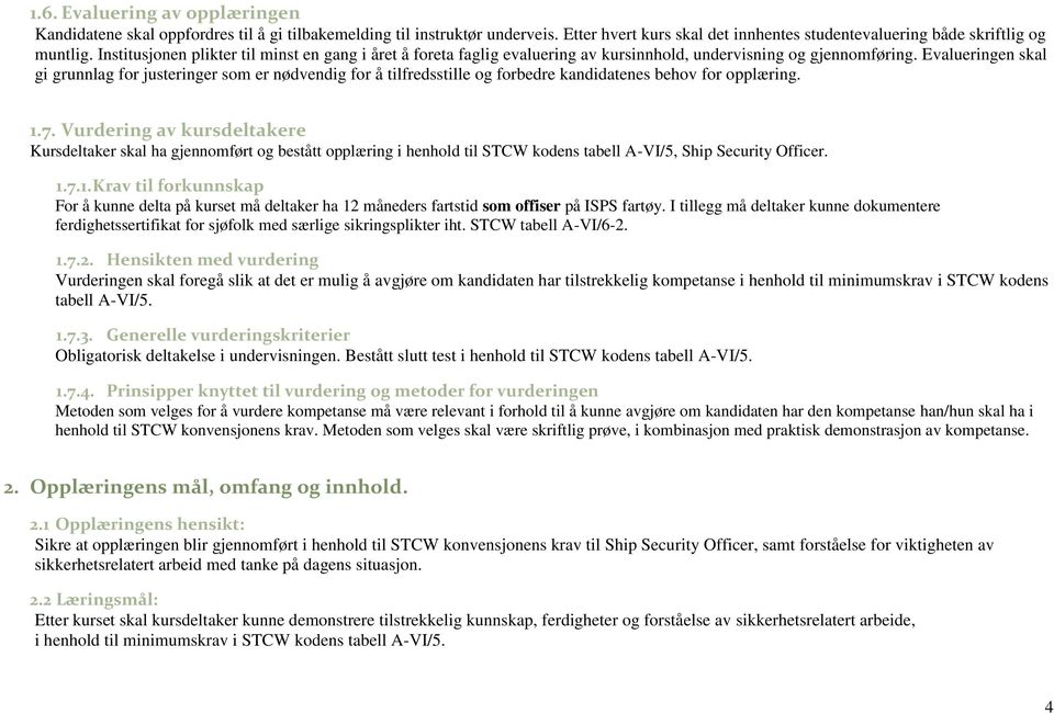 Evalueringen skal gi grunnlag for justeringer som er nødvendig for å tilfredsstille og forbedre kandidatenes behov for opplæring. 1.7.