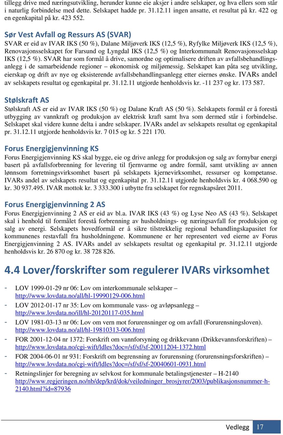 Sør Vest Avfall og Ressurs AS (SVAR) SVAR er eid av IVAR IKS (50 %), Dalane Miljøverk IKS (12,5 %), Ryfylke Miljøverk IKS (12,5 %), Renovasjonsselskapet for Farsund og Lyngdal IKS (12,5 %) og