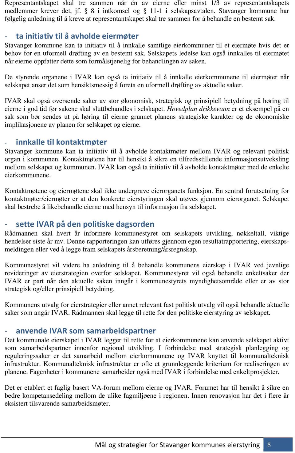 - ta initiativ til å avholde eiermøter Stavanger kommune kan ta initiativ til å innkalle samtlige eierkommuner til et eiermøte hvis det er behov for en uformell drøfting av en bestemt sak.