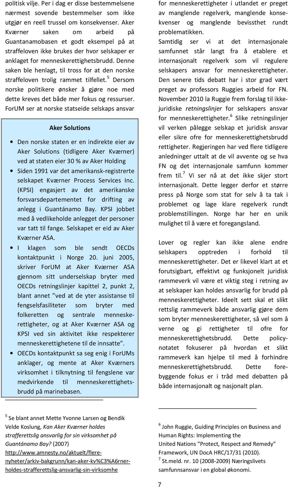 Denne saken ble henlagt, til tross for at den norske straffeloven trolig rammet tilfellet. 5 Dersom norske politikere ønsker å gjøre noe med dette kreves det både mer fokus og ressurser.