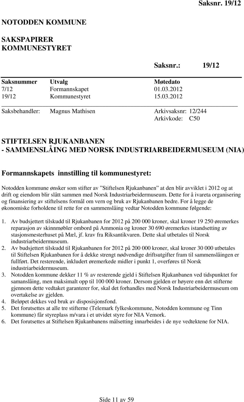 2012 Saksbehandler: Magnus Mathisen Arkivsaksnr: 12/244 Arkivkode: C50 STIFTELSEN RJUKANBANEN - SAMMENSLÅING MED NORSK INDUSTRIARBEIDERMUSEUM (NIA) Formannskapets innstilling til kommunestyret: