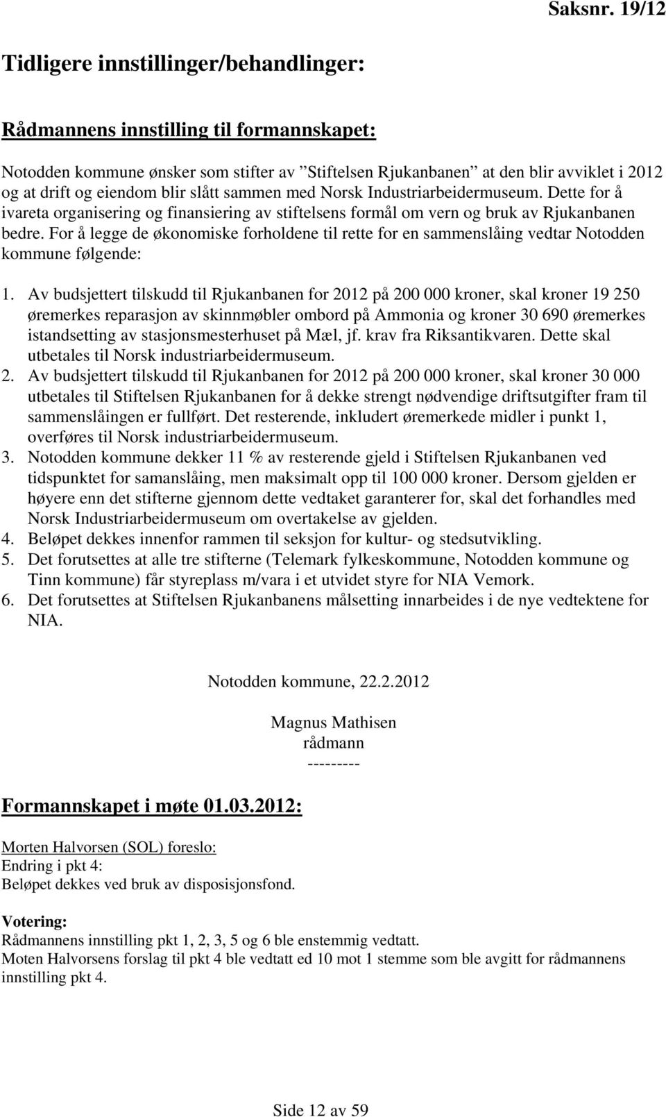 blir slått sammen med Norsk Industriarbeidermuseum. Dette for å ivareta organisering og finansiering av stiftelsens formål om vern og bruk av Rjukanbanen bedre.