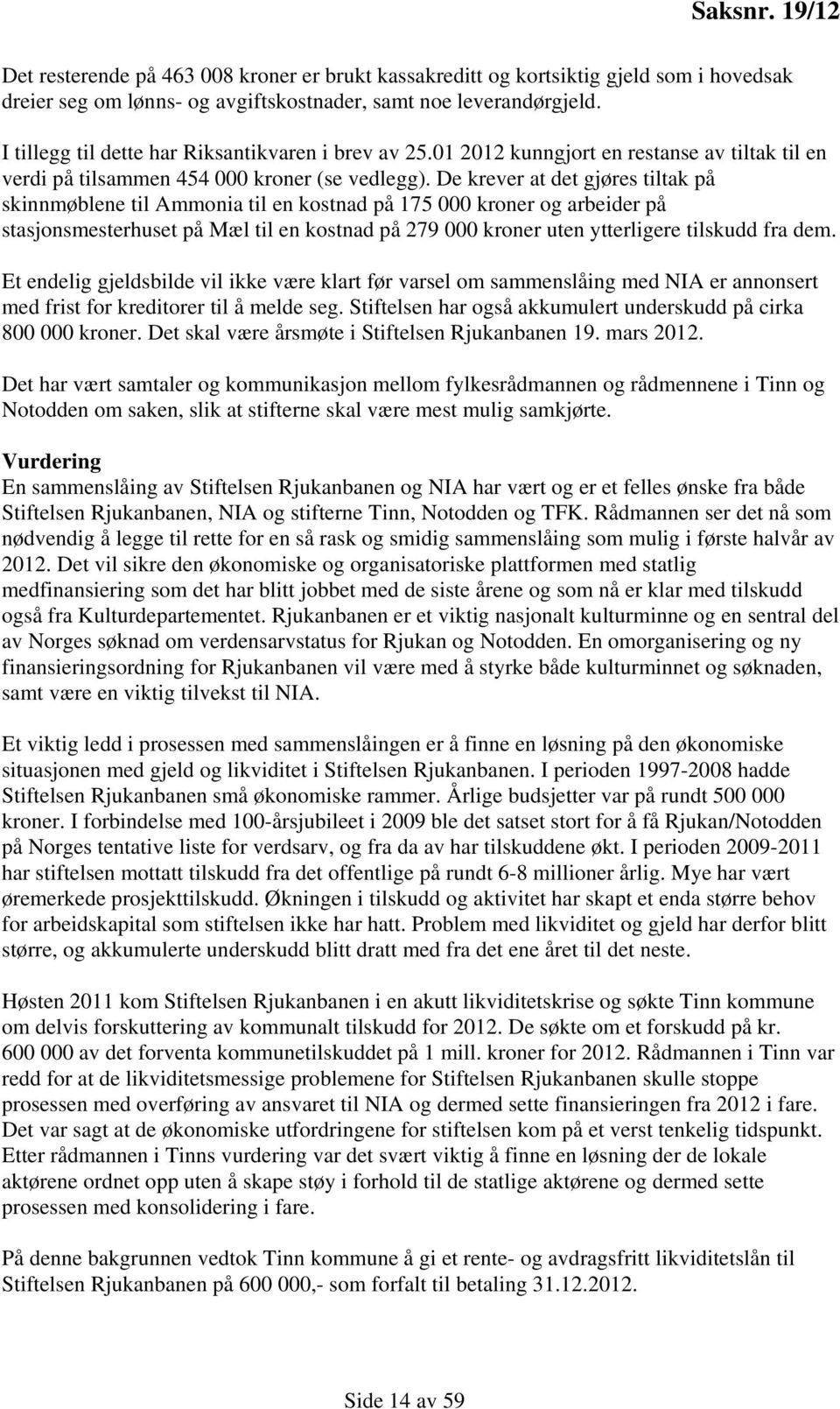 De krever at det gjøres tiltak på skinnmøblene til Ammonia til en kostnad på 175 000 kroner og arbeider på stasjonsmesterhuset på Mæl til en kostnad på 279 000 kroner uten ytterligere tilskudd fra