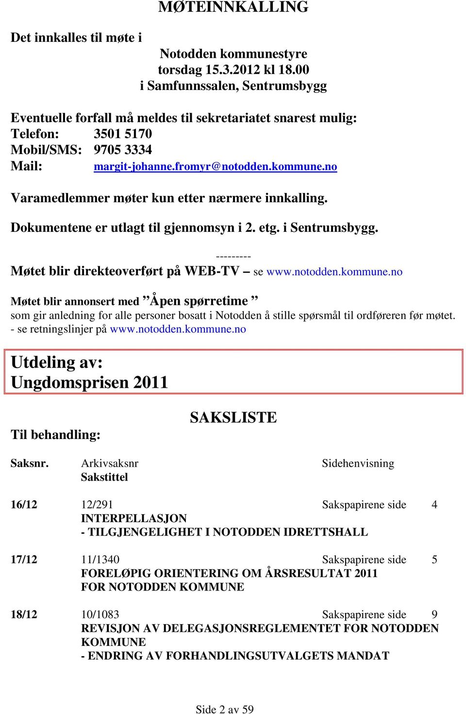 no Varamedlemmer møter kun etter nærmere innkalling. Dokumentene er utlagt til gjennomsyn i 2. etg. i Sentrumsbygg. --------- Møtet blir direkteoverført på WEB-TV se www.notodden.kommune.