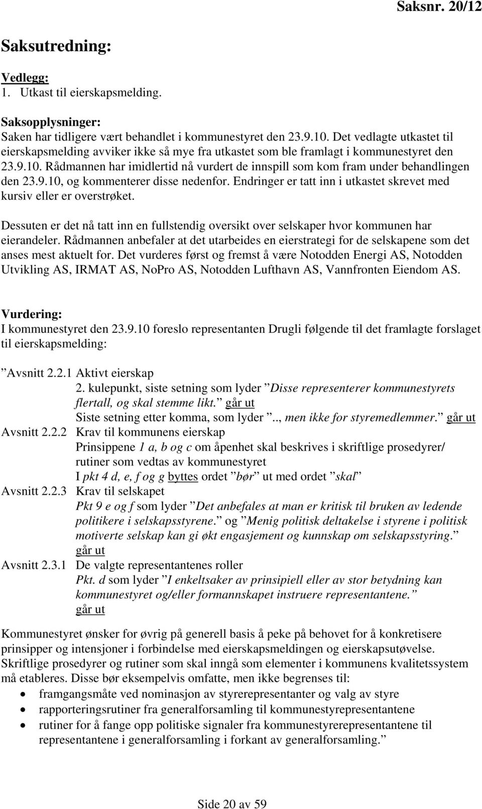 Rådmannen har imidlertid nå vurdert de innspill som kom fram under behandlingen den 23.9.10, og kommenterer disse nedenfor. Endringer er tatt inn i utkastet skrevet med kursiv eller er overstrøket.