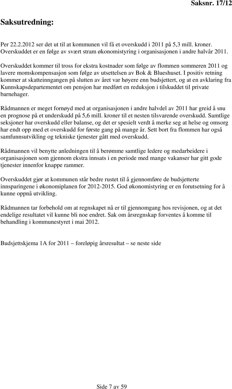 Overskuddet kommer til tross for ekstra kostnader som følge av flommen sommeren 2011 og lavere momskompensasjon som følge av utsettelsen av Bok & Blueshuset.