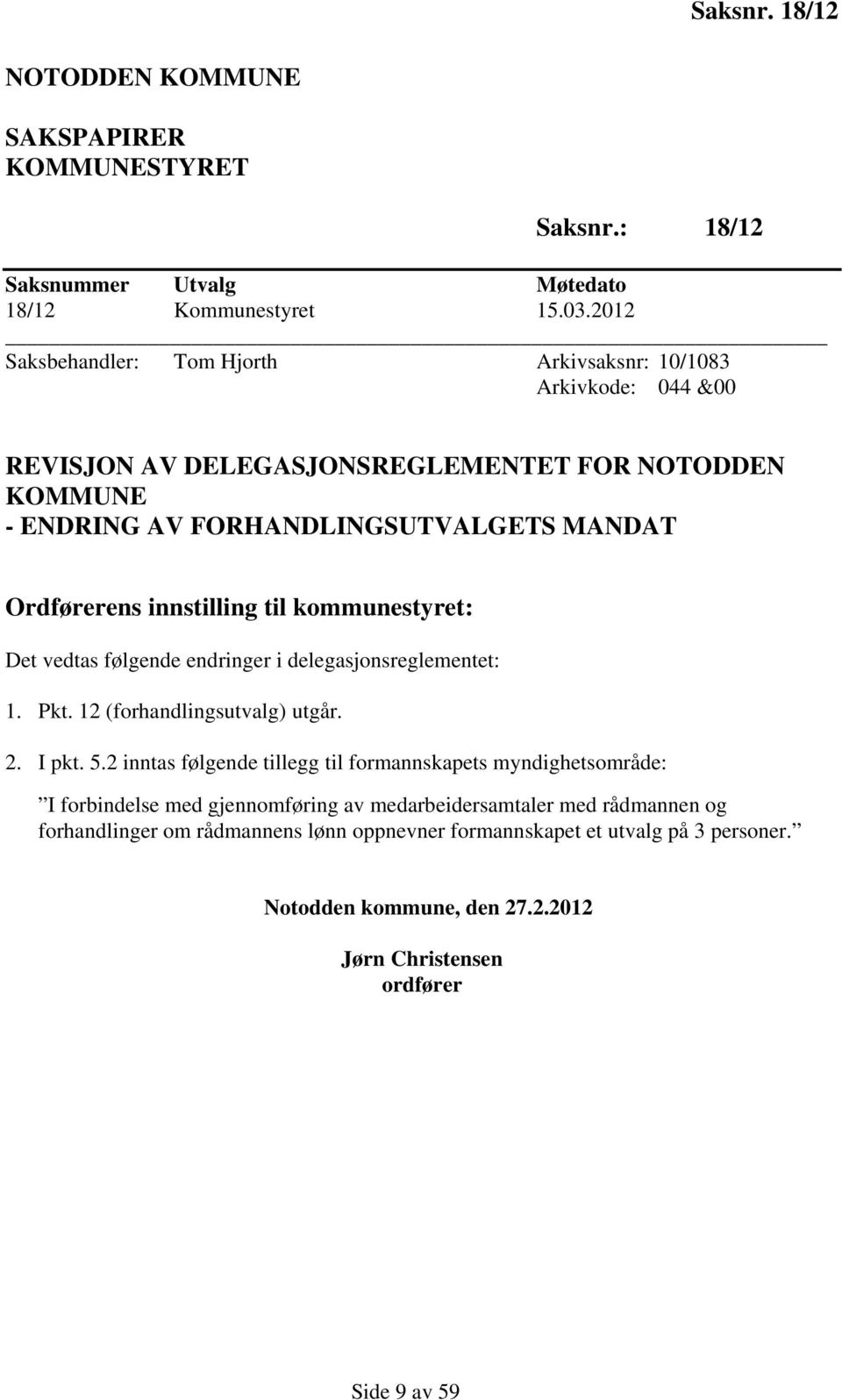 innstilling til kommunestyret: Det vedtas følgende endringer i delegasjonsreglementet: 1. Pkt. 12 (forhandlingsutvalg) utgår. 2. I pkt. 5.