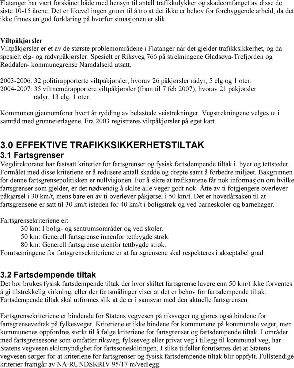 Viltpåkjørsler Viltpåkjørsler er et av de største problemområdene i Flatanger når det gjelder trafikksikkerhet, og da spesielt elg- og rådyrpåkjørsler.