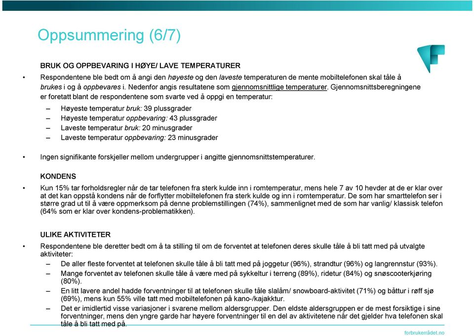 Gjennomsnittsberegningene er foretatt blant de respondentene som svarte ved å oppgi en temperatur: Høyeste temperatur bruk: 39 plussgrader Høyeste temperatur oppbevaring: 43 plussgrader Laveste