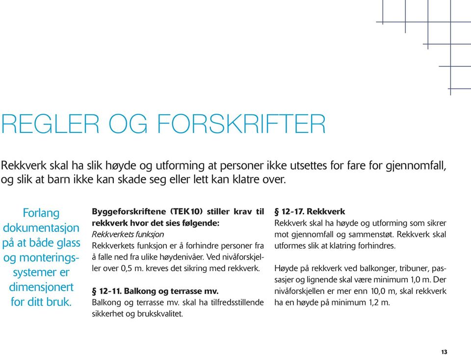 Byggeforskriftene (TEK10) stiller krav til rekkverk hvor det sies følgende: Rekkverkets funksjon Rekkverkets funksjon er å forhindre personer fra å falle ned fra ulike høydenivåer.