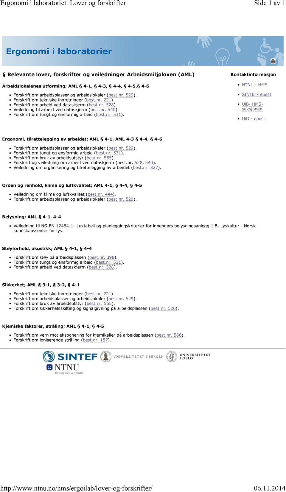 arbeidslokaler (best.nr. 529). Forskrift om tekniske innretninger (best.nr. 221). Forskrift om arbeid ved dataskjerm (best.nr. 528). Veiledning til arbeid ved dataskjerm (best.nr. 540).